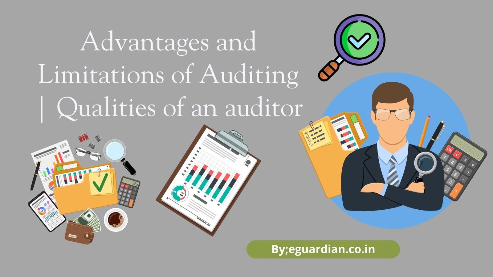 Advantages and Limitations of Auditing | Qualities of an auditor