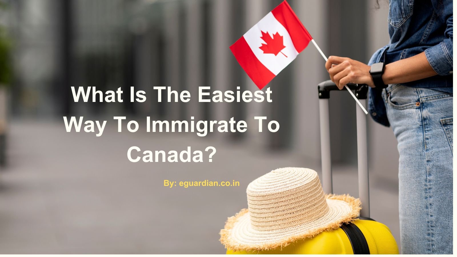 What Is The Easiest Way To Immigrate To Canada